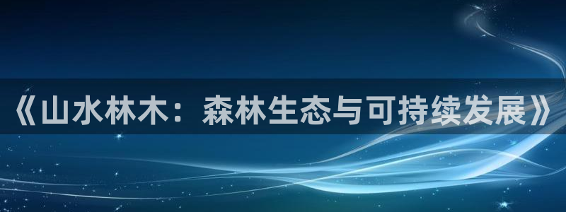 新宝GG朔78778:《山水林木:森林生态与可持续发展》